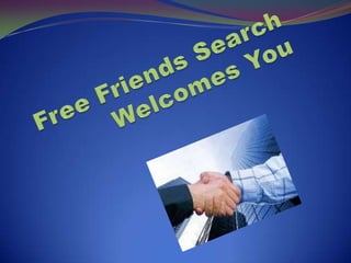 									Free Friends Search Welcomes You 