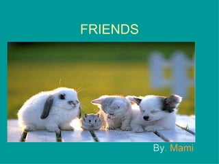 FRIENDS By .   Mami 