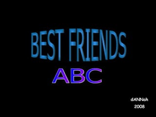 dANNah 2008 BEST FRIENDS ABC 