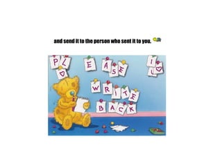 and send it to the person who sent it to you.                                                                                                                                                                                                                                                                