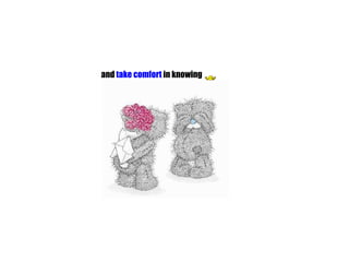 and  take comfort  in knowing                                                                                                    