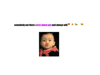 somebody out there  cares about you  and always will                                                                                                                                                                                    