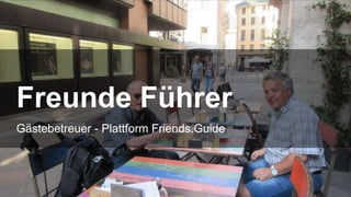Gästebetreuer - Plattform Friends.Guide
Freunde Führer
 