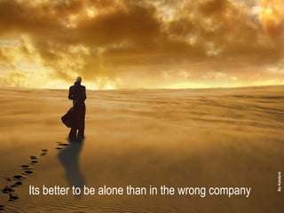 Its better to be alone than in the wrong company By Katalyst 