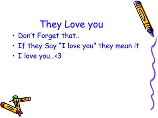 They Love you Don’t Forget that.. If they Say “I love you” they mean it I love you…<3