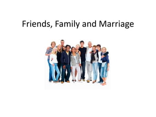 Friends, Family and Marriage
 