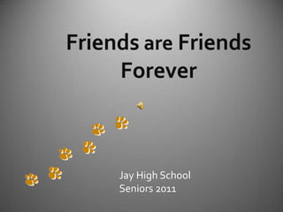 Friends are Friends Forever Jay High School Seniors 2011 