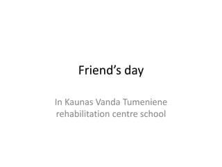 Friend’s day In Kaunas Vanda Tumeniene rehabilitation centre school 