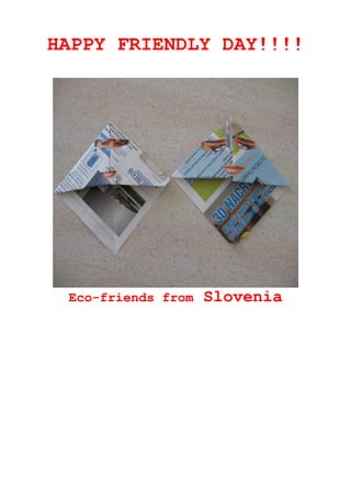HAPPY FRIENDLY DAY!!!!




 Eco-friends from   Slovenia
 