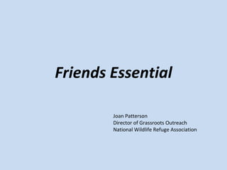 Friends Essential Joan Patterson Director of Grassroots Outreach National Wildlife Refuge Association 