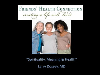 “Spirituality, Meaning & Health”
       Larry Dossey, MD
 