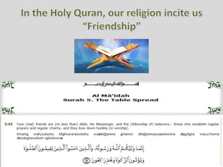 In the Holy Quran, our religion incite us “Friendship” 