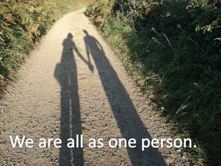 We are all as one person.