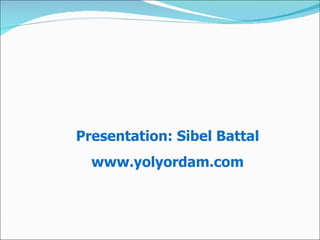 Presentation: Sibel Battal www.yolyordam.com