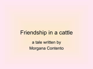 Friendship in a cattle a tale written by Morgana Contento 