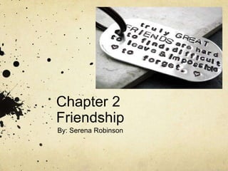 Chapter 2
Friendship
By: Serena Robinson
 