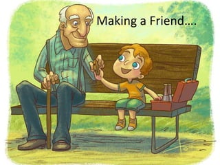 Making a Friend….
 