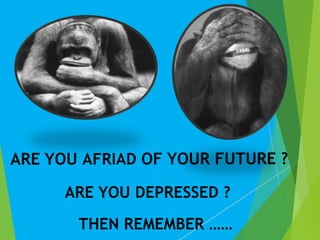 ARE YOU DEPRESSED ?
THEN REMEMBER ……
 