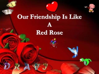 Our Friendship Is Like A Red Rose 