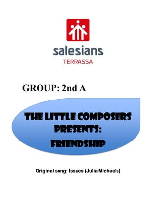GROUP: 2nd A
THE LITTLE COMPOSERS
PRESENTS:
Friendship
Original song: Issues (Julia Michaels)
 