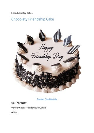 Friendship Day Cakes
Chocolaty Friendship Cake
Chocolaty Friendship Cake
SKU :COFRI117
Vendor Code: FriendshipDayCake3
About
 
