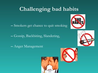 Challenging bad habits Smokers get chance to quit smoking Gossip, Backbiting, Slandering, Anger Management  