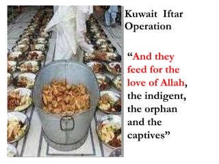 Kuwait  Iftar Operation “ And they feed for the love of Allah , the indigent, the orphan and the captives” 