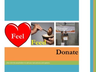 … then click the placeholders to add your own pictures and captions. Feel Feed Donate 