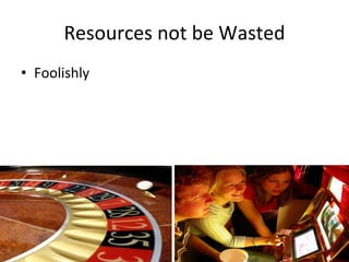Resources not be Wasted Foolishly 