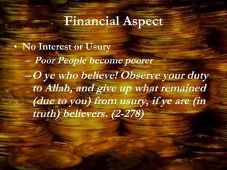Financial Aspect No Interest or Usury Poor People become poorer O ye who believe! Observe your duty to Allah, and give up what remained (due to you) from usury, if ye are (in truth) believers. (2-278) 