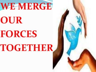 WE MERGE OUR FORCES TOGETHER