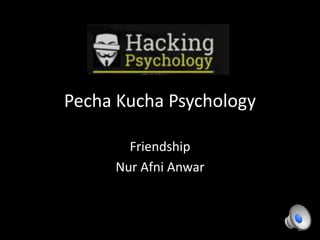 Pecha Kucha Psychology 
Friendship 
Nur Afni Anwar 
1 
 