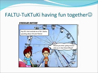 FALTU-TuKTuKi having fun together 