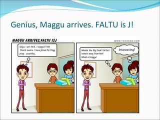 Genius, Maggu arrives. FALTU is J!