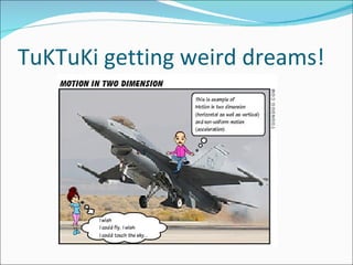 TuKTuKi getting weird dreams!