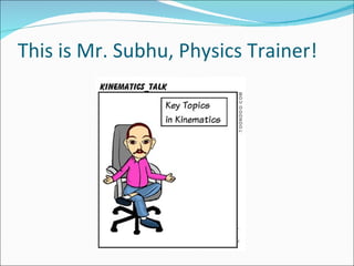 This is Mr. Subhu, Physics Trainer!