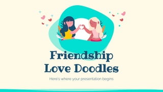 Here’s where your presentation begins
Friendship
Love Doodles
 