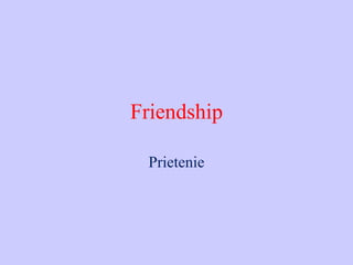 Friendship Prietenie 