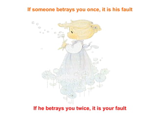 If someone betrays you once, it is his fault If he betrays you twice, it is your fault 