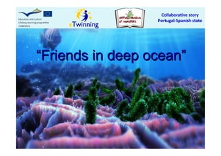 Collaborative story
Portugal-Spanish state
““Friends in deep oceanFriends in deep ocean””
 