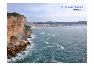 In the Sea of Nazaré,
Portugal ...
 
