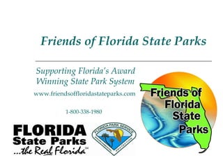 Supporting Florida’s Award Winning State Park System Friends of Florida State Parks www.friendsoffloridastateparks.com   1-800-338-1980  