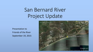 San Bernard River
Project Update
Presentation to
Friends of the River
September 19, 2015
 