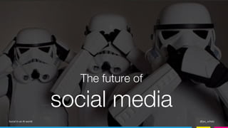 The future of
social media
 