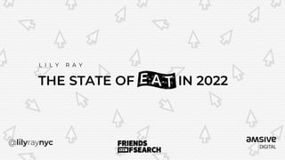 THE STATE OF E-A-T IN 2022
L I L Y R A Y
 