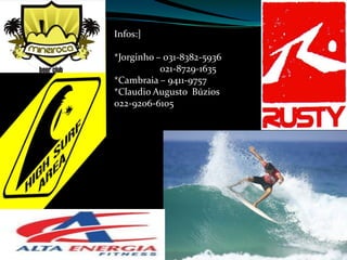 Infos:]*Jorginho – 031-8382-5936                  021-8729-1635*Cambraia – 9411-9757*Claudio Augusto  Búzios022-9206-6105