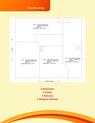 Speciﬁcations
2 Bedrooms
2 Toilets
1 Balcony
1 Modular Kitchen
 