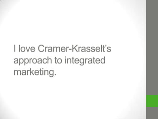 I love Cramer-Krasselt’s
approach to integrated
marketing.

 