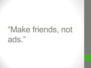 “Make friends, not
ads.”

 
