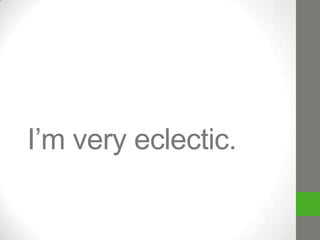I’m very eclectic.

 
